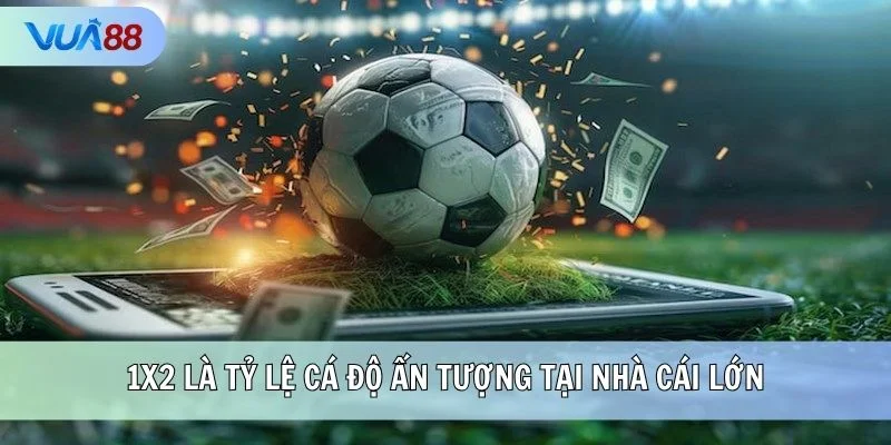 1x2 là tỷ lệ cá độ ấn tượng tại nhà cái lớn