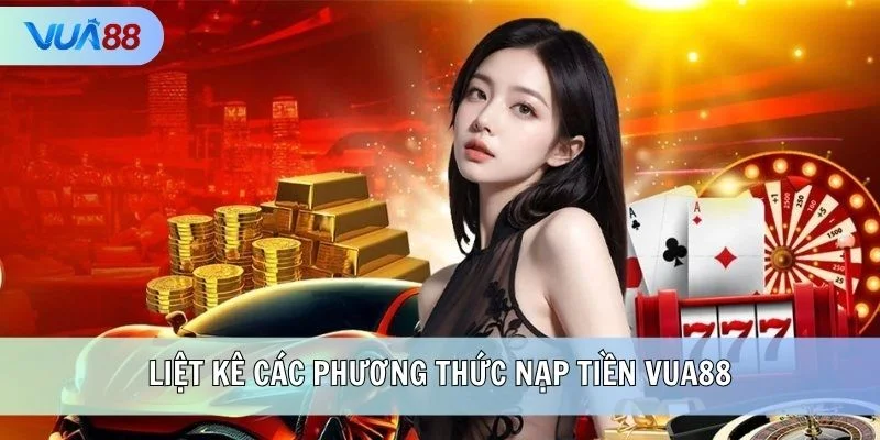 Liệt kê các phương thức nạp tiền VUA88