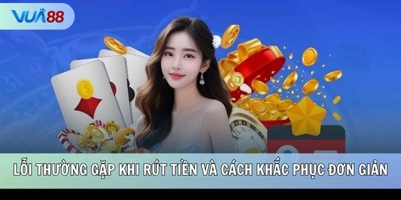 Một số lỗi thường gặp khi rút tiền và cách khắc phục đơn giản