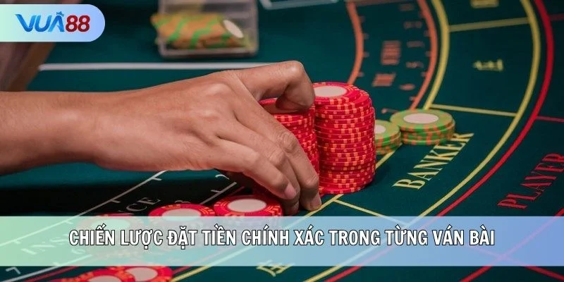 Chiến lược đặt tiền chính xác trong từng ván bài