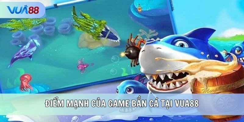 Điểm mạnh của game bắn cá tại VUA88