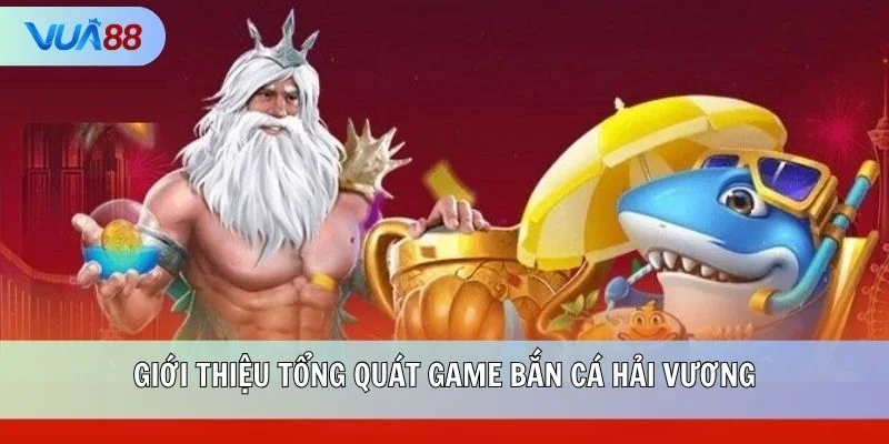 Giới thiệu tổng quát game Bắn Cá Hải Vương