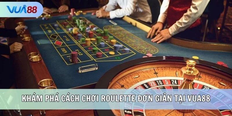 Khám phá cách chơi Roulette đơn giản tại VUA88