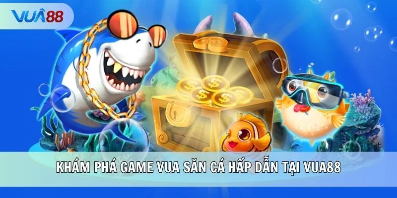 Khám phá game Vua Săn Cá hấp dẫn tại VUA88