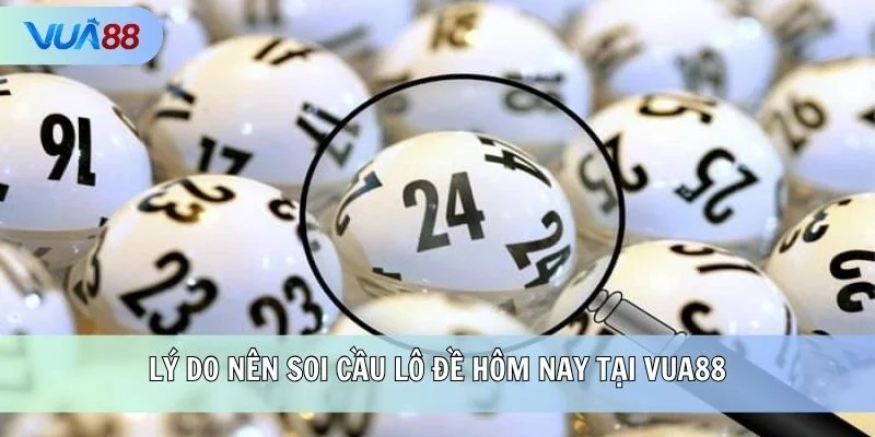 Lý do nên soi cầu lô đề hôm nay tại VUA88
