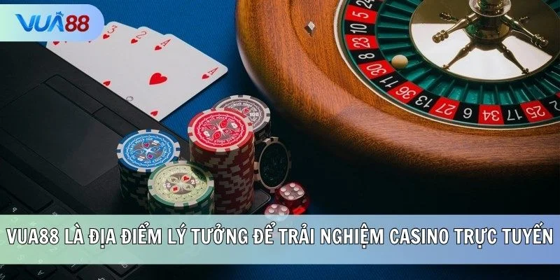 Lý do VUA88 là địa điểm lý tưởng để trải nghiệm casino trực tuyến