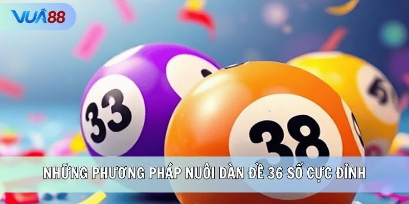 Những phương pháp nuôi dàn đề 36 số cực đỉnh