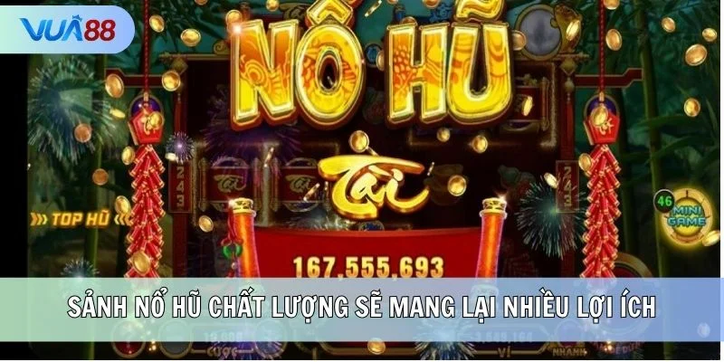 Sảnh Nổ Hũ chất lượng sẽ mang lại nhiều lợi ích