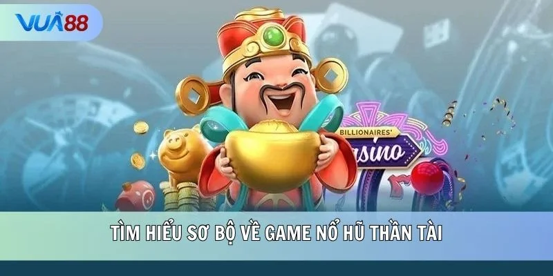 Tìm hiểu sơ bộ về game Nổ Hũ Thần Tài