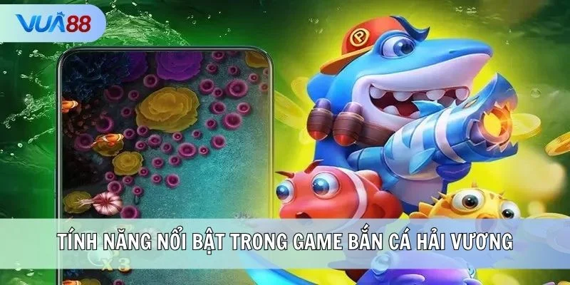 Tính năng nổi bật trong game Bắn Cá Hải Vương